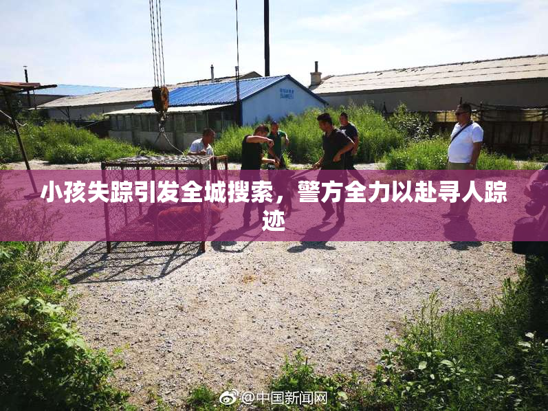 小孩失踪引发全城搜索，警方全力以赴寻人踪迹