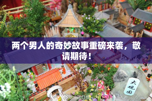 两个男人的奇妙故事重磅来袭，敬请期待！