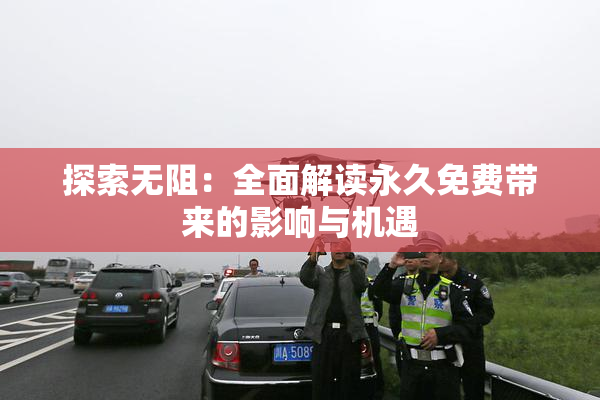 探索无阻：全面解读永久免费带来的影响与机遇