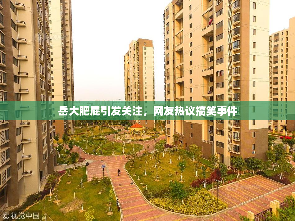 岳大肥屁引发关注，网友热议搞笑事件