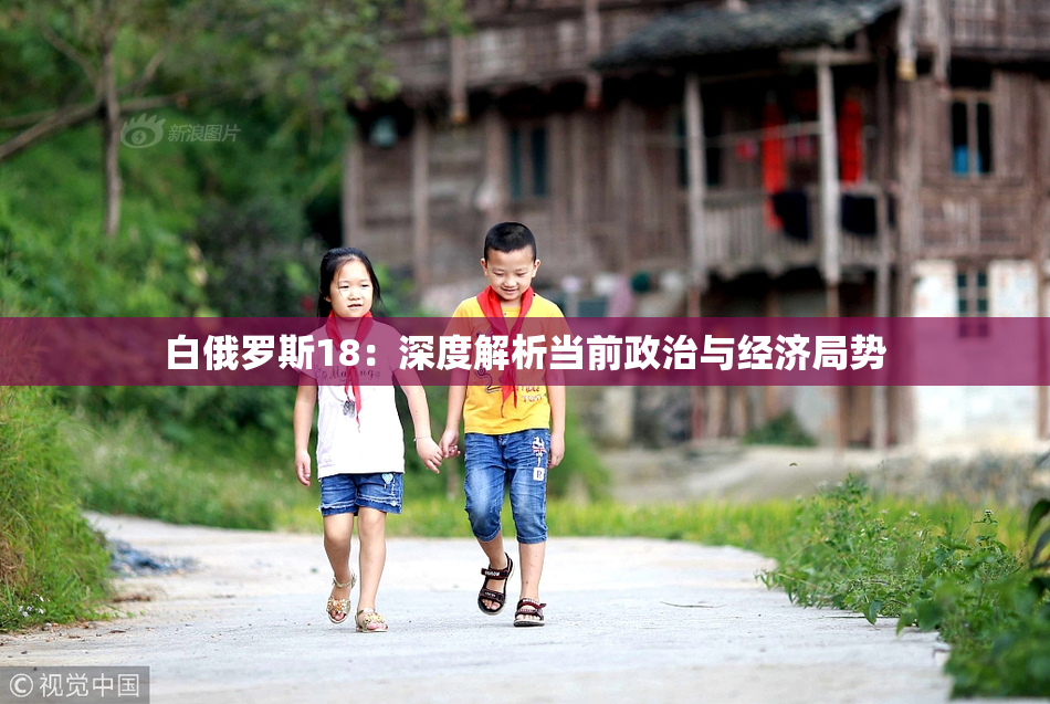 白俄罗斯18：深度解析当前政治与经济局势