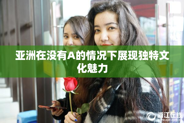 亚洲在没有A的情况下展现独特文化魅力