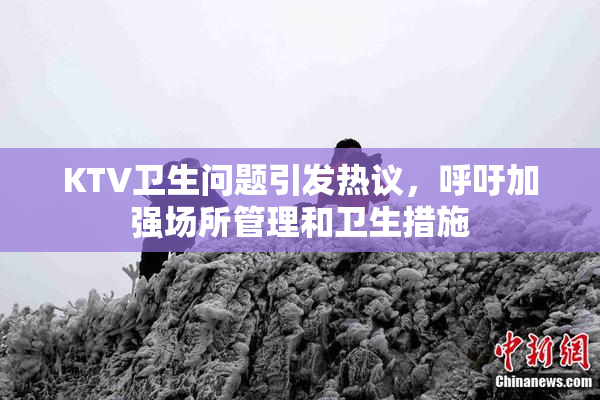 KTV卫生问题引发热议，呼吁加强场所管理和卫生措施