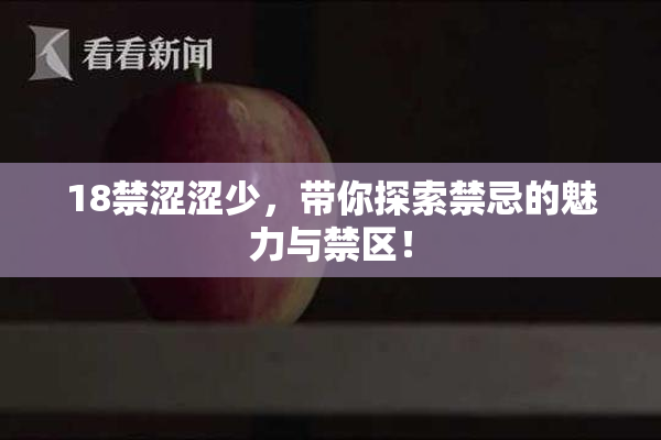 18禁涩涩少，带你探索禁忌的魅力与禁区！