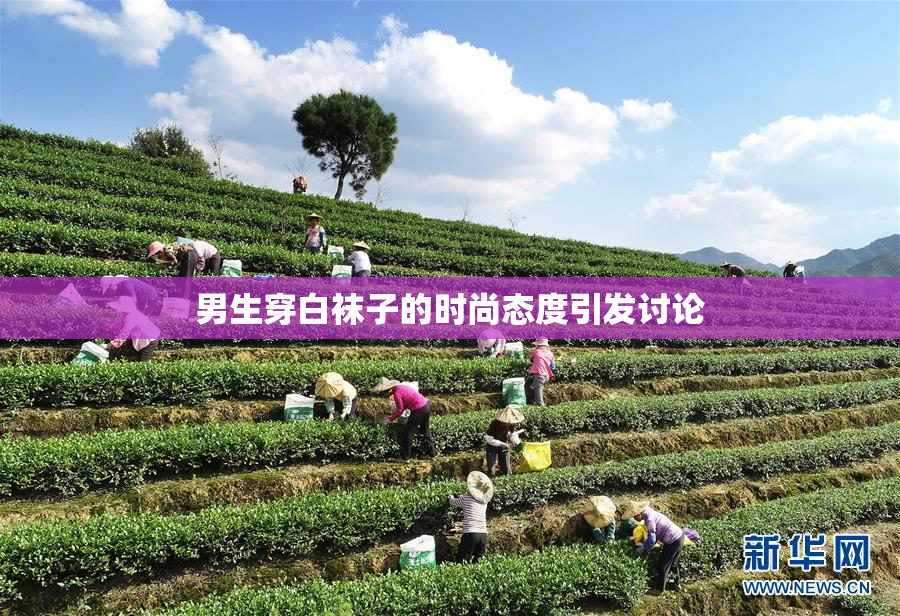男生穿白袜子的时尚态度引发讨论