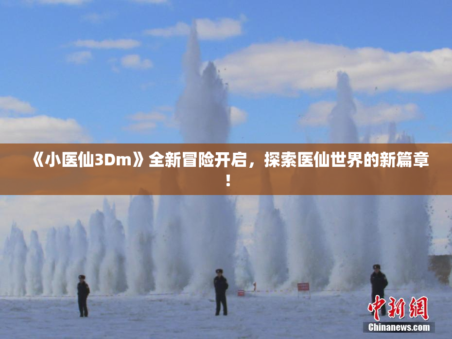 《小医仙3Dm》全新冒险开启，探索医仙世界的新篇章！