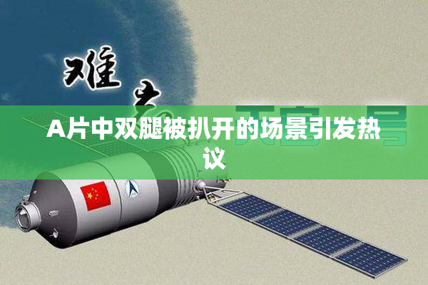 A片中双腿被扒开的场景引发热议