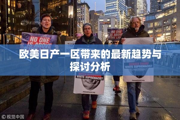 欧美日产一区带来的最新趋势与探讨分析