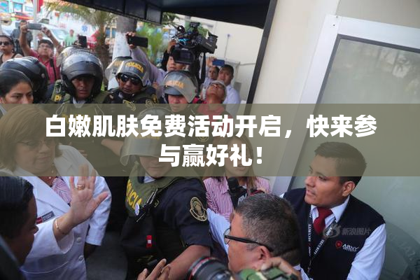 白嫩肌肤免费活动开启，快来参与赢好礼！