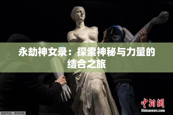永劫神女录：探索神秘与力量的结合之旅