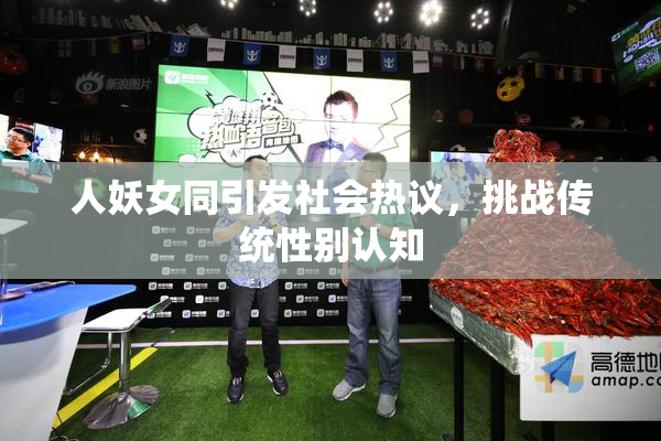 人妖女同引发社会热议，挑战传统性别认知