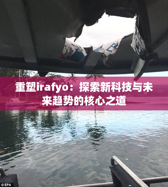 重塑irafyo：探索新科技与未来趋势的核心之道