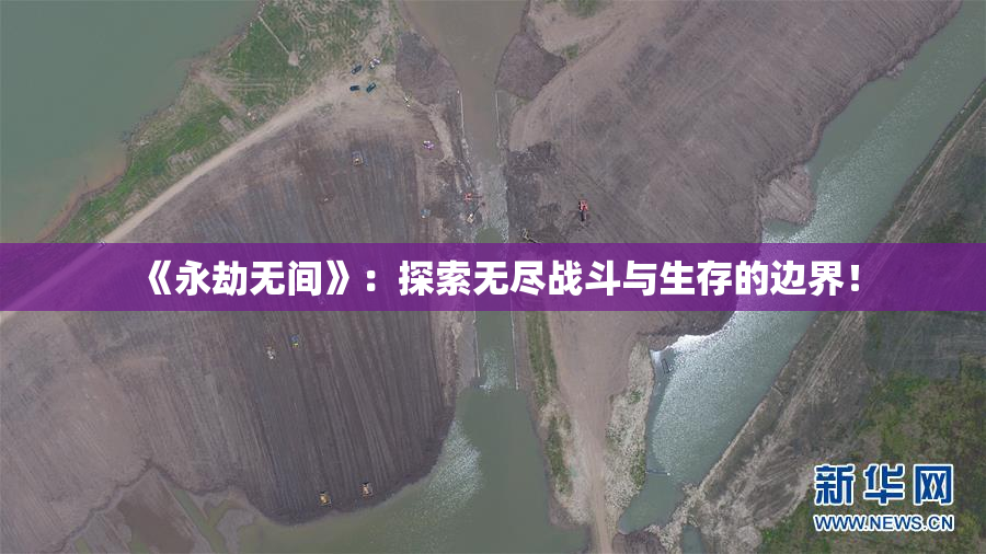 《永劫无间》：探索无尽战斗与生存的边界！