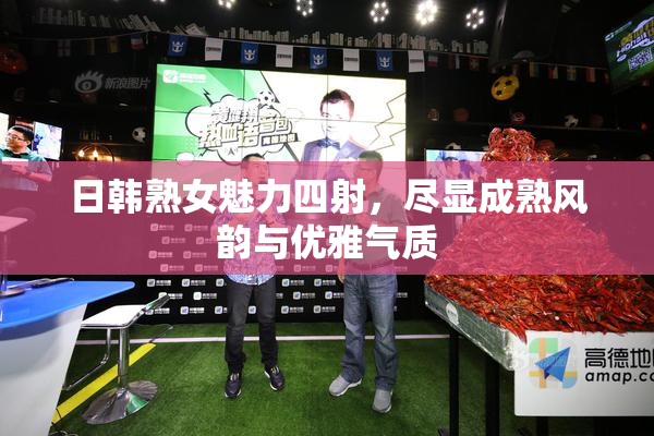日韩熟女魅力四射，尽显成熟风韵与优雅气质
