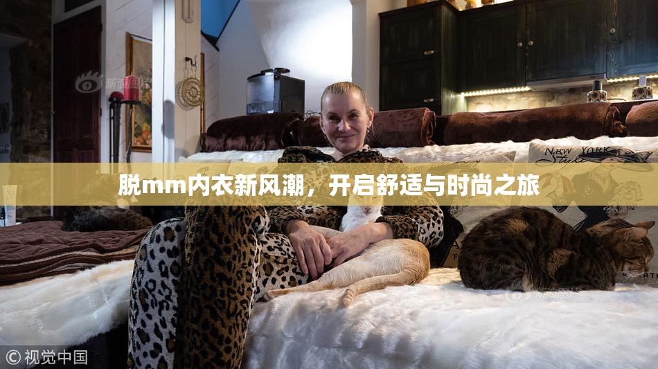 脱mm内衣新风潮，开启舒适与时尚之旅
