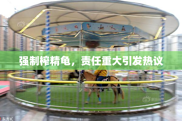 强制榨精龟，责任重大引发热议