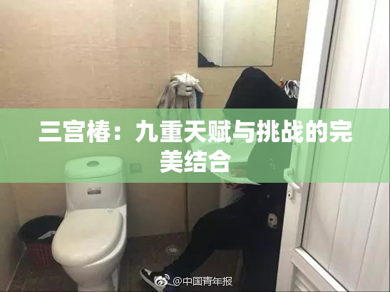 三宫椿：九重天赋与挑战的完美结合