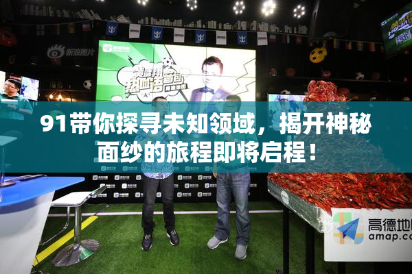 91带你探寻未知领域，揭开神秘面纱的旅程即将启程！