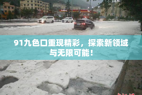 91九色口重现精彩，探索新领域与无限可能！