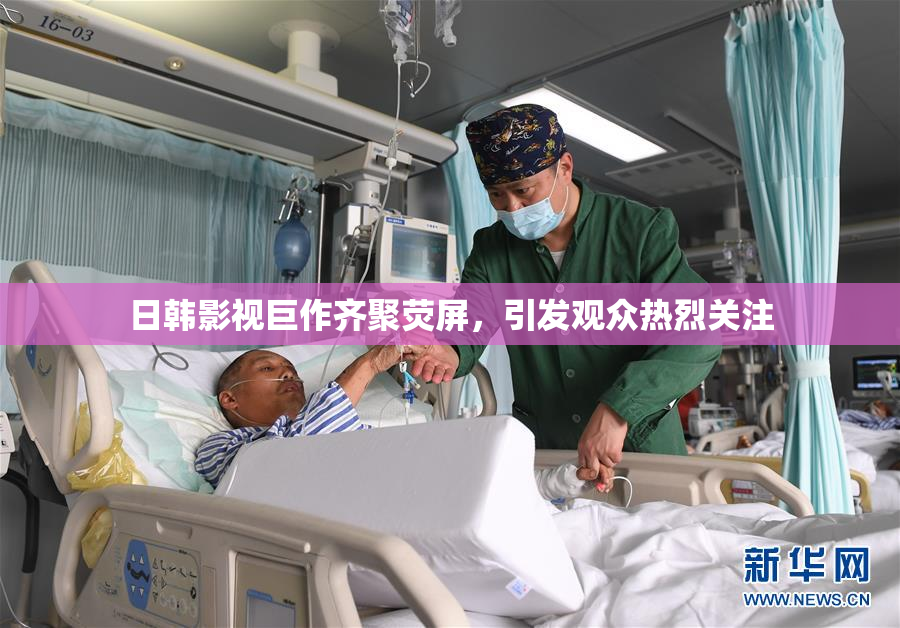 日韩影视巨作齐聚荧屏，引发观众热烈关注