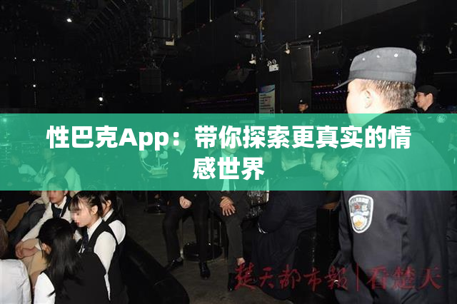 性巴克App：带你探索更真实的情感世界