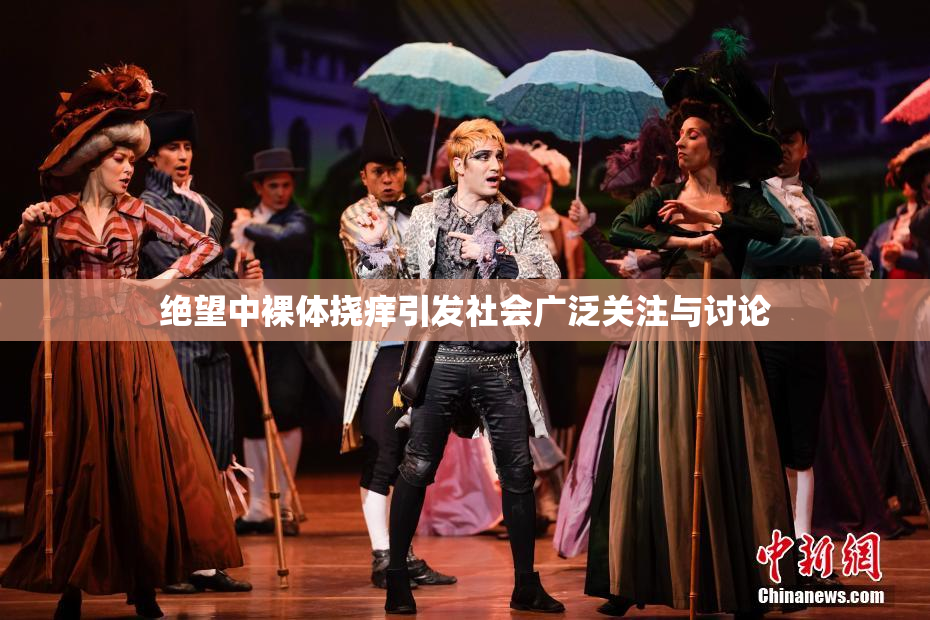 绝望中裸体挠痒引发社会广泛关注与讨论