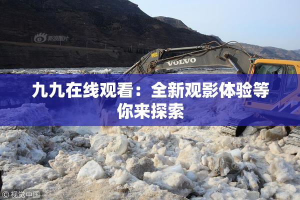 九九在线观看：全新观影体验等你来探索