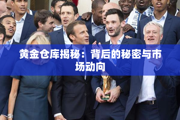 黄金仓库揭秘：背后的秘密与市场动向