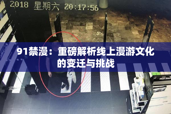 91禁漫：重磅解析线上漫游文化的变迁与挑战