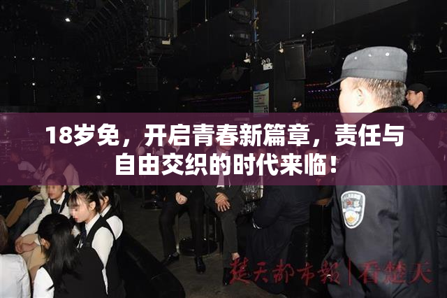 18岁免，开启青春新篇章，责任与自由交织的时代来临！