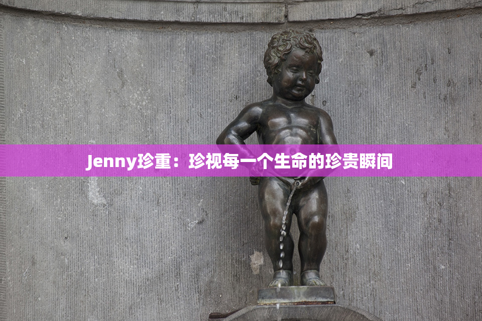Jenny珍重：珍视每一个生命的珍贵瞬间