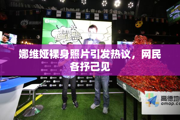 娜维娅裸身照片引发热议，网民各抒己见