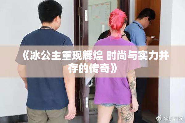 《冰公主重现辉煌 时尚与实力并存的传奇》
