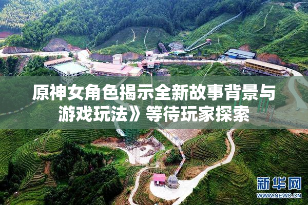 原神女角色揭示全新故事背景与游戏玩法》等待玩家探索