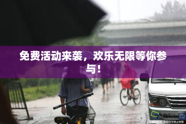 免费活动来袭，欢乐无限等你参与！