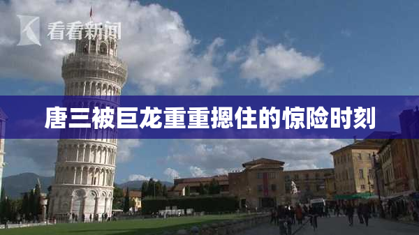 唐三被巨龙重重摁住的惊险时刻