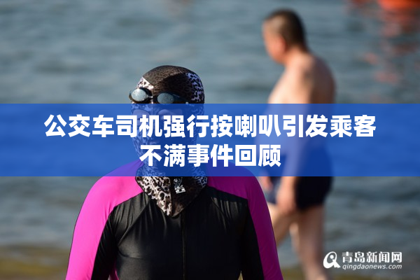 公交车司机强行按喇叭引发乘客不满事件回顾