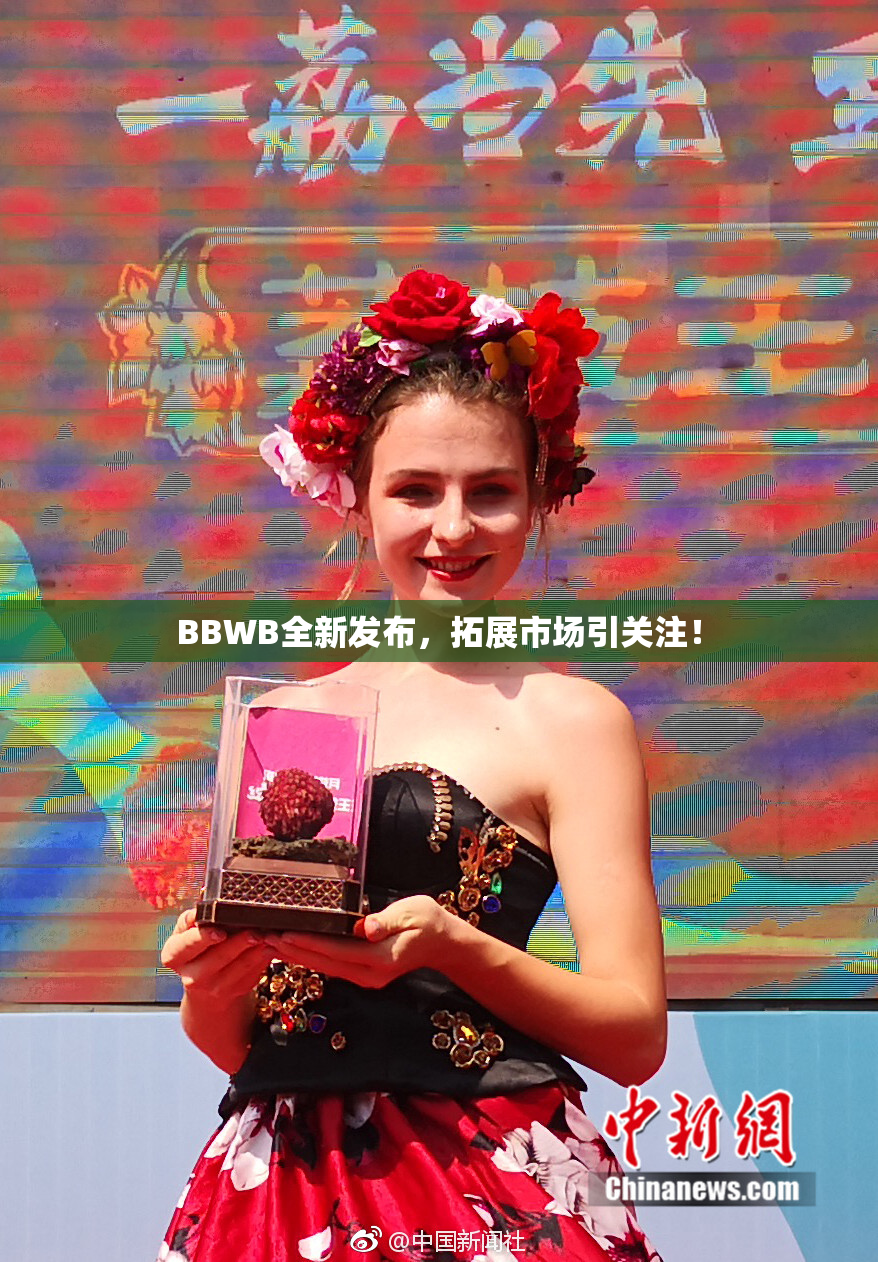 BBWB全新发布，拓展市场引关注！