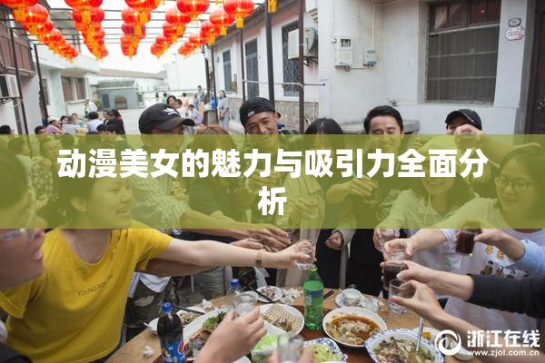 动漫美女的魅力与吸引力全面分析