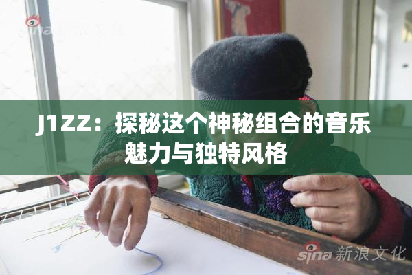 J1ZZ：探秘这个神秘组合的音乐魅力与独特风格