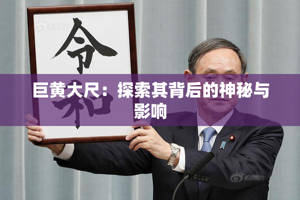 巨黄大尺：探索其背后的神秘与影响