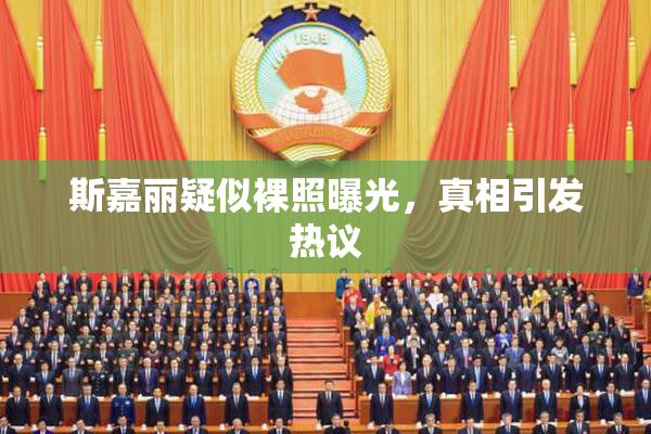 斯嘉丽疑似裸照曝光，真相引发热议