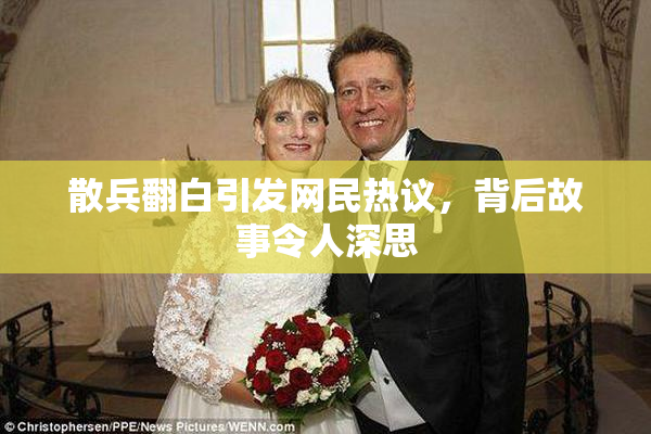 散兵翻白引发网民热议，背后故事令人深思
