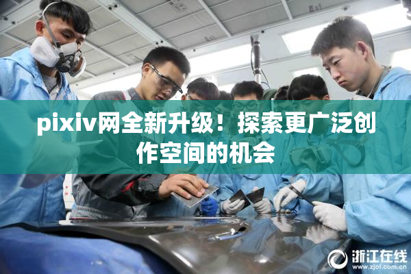 pixiv网全新升级！探索更广泛创作空间的机会