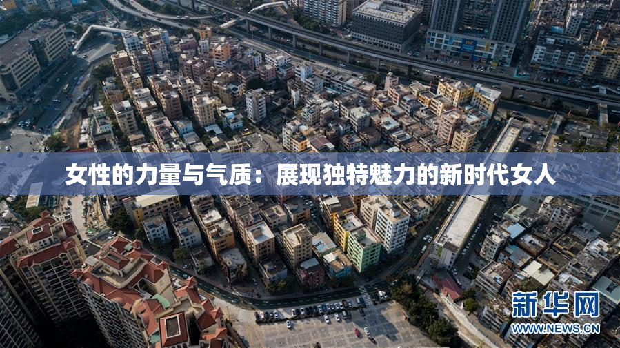 女性的力量与气质：展现独特魅力的新时代女人