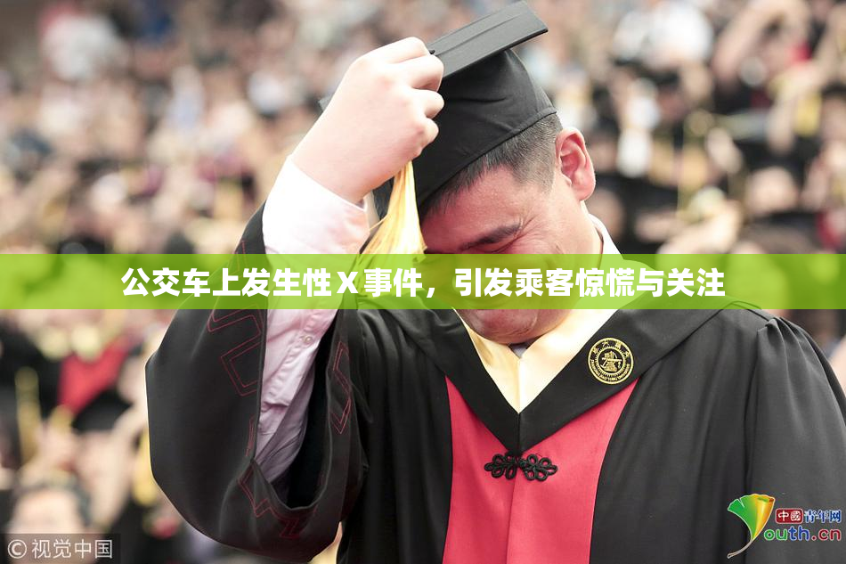 公交车上发生性Ⅹ事件，引发乘客惊慌与关注