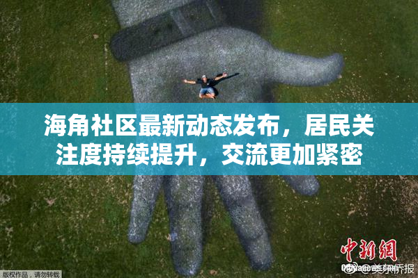 海角社区最新动态发布，居民关注度持续提升，交流更加紧密