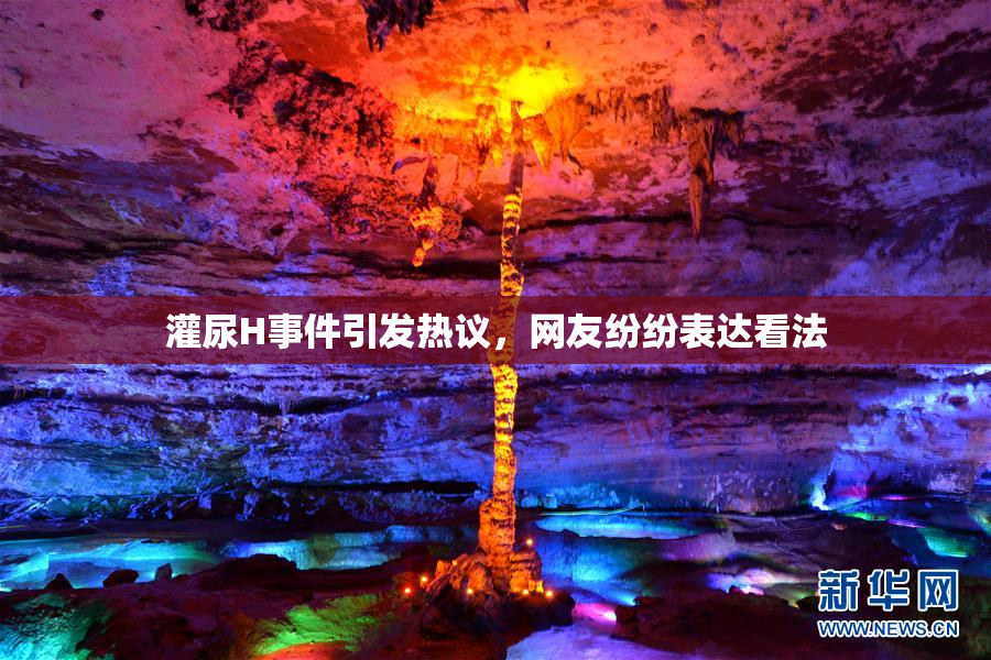 灌尿H事件引发热议，网友纷纷表达看法