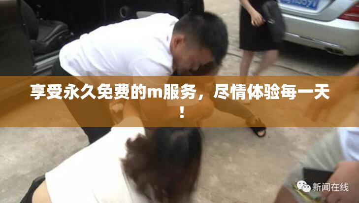 享受永久免费的m服务，尽情体验每一天！
