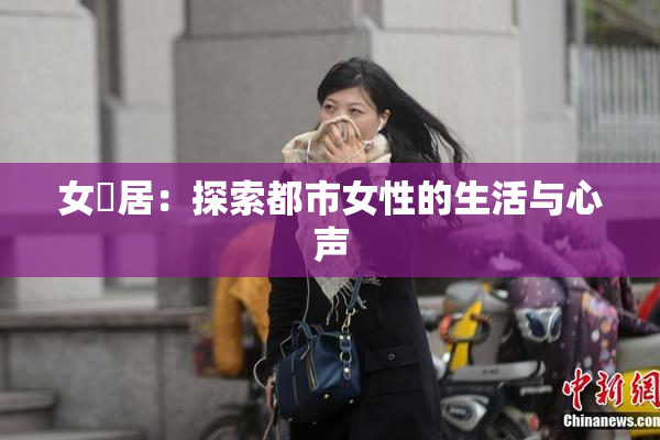 女阾居：探索都市女性的生活与心声